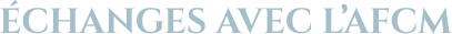 ÉCHANGES AVEC L’AFCM