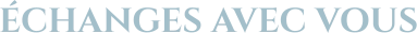 ÉCHANGES AVEC VOUS